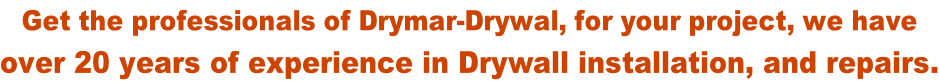 Get the professionals of Drymar-Drywal, for your project, we have  over 20 years of experience in Drywall installation, and repairs.
