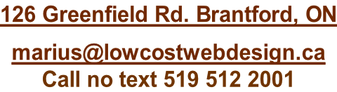 126 Greenfield Rd. Brantford, ON  marius@lowcostwebdesign.ca Call no text 519 512 2001